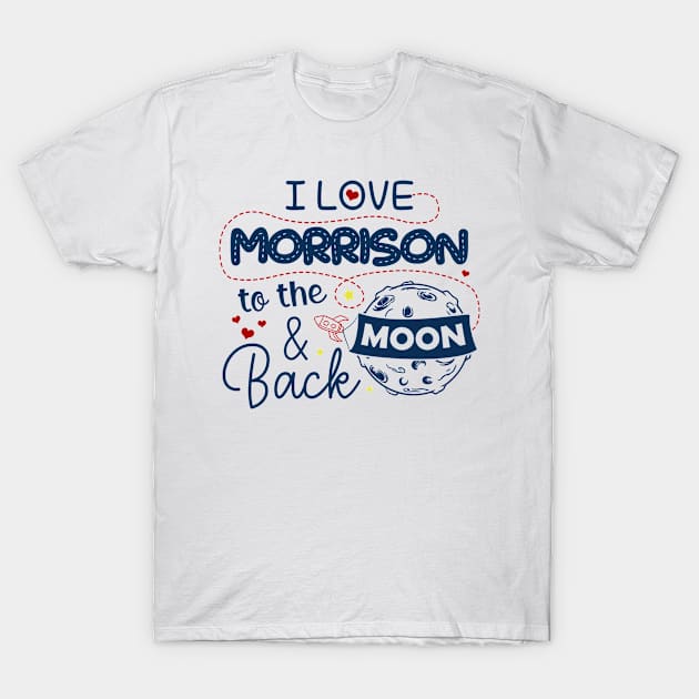 I Love Morrison To The Moon And Back American USA Funny T-Shirts For Men Women Kid Family Gifts T-Shirt by aavejudo